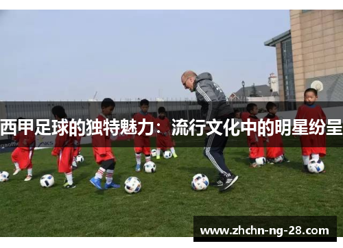 西甲足球的独特魅力：流行文化中的明星纷呈