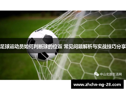 足球运动员如何判断球的位置 常见问题解析与实战技巧分享 足球运动员如何判断球的位置 常见问题解析与实战技巧分享