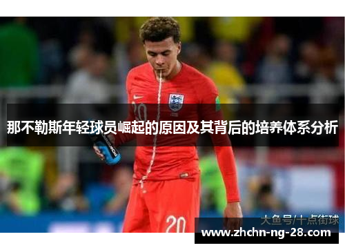 那不勒斯年轻球员崛起的原因及其背后的培养体系分析