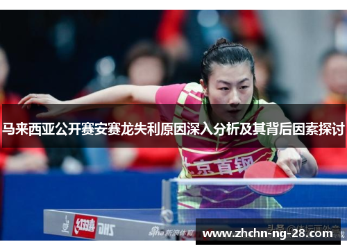 马来西亚公开赛安赛龙失利原因深入分析及其背后因素探讨 马来西亚公开赛安赛龙失利原因深入分析及其背后因素探讨