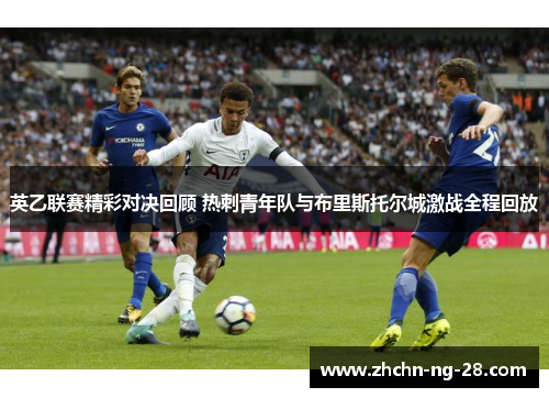 英乙联赛精彩对决回顾 热刺青年队与布里斯托尔城激战全程回放