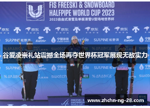 谷爱凌崇礼站震撼全场再夺世界杯冠军展现无敌实力 谷爱凌崇礼站震撼全场再夺世界杯冠军展现无敌实力