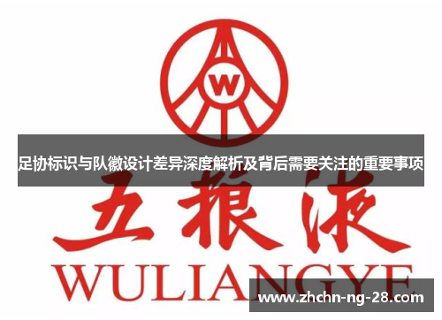 足协标识与队徽设计差异深度解析及背后需要关注的重要事项 足协标识与队徽设计差异深度解析及背后需要关注的重要事项