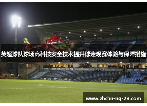 英超球队球场高科技安全技术提升球迷观赛体验与保障措施 英超球队球场高科技安全技术提升球迷观赛体验与保障措施